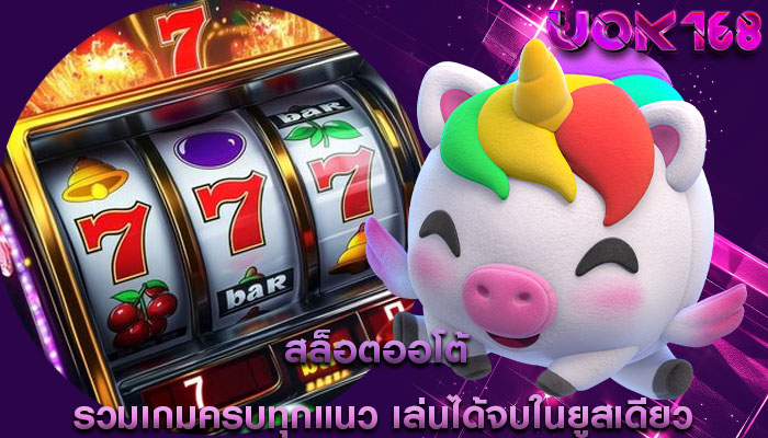 สล็อตออโต้ รวมเกมครบทุกแนว เล่นได้จบในยูสเดียว