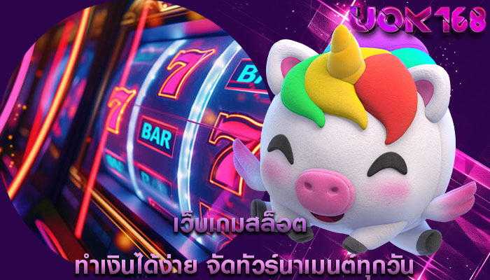 เว็บเกมสล็อต ทำเงินได้ง่าย จัดทัวร์นาเมนต์ทุกวัน