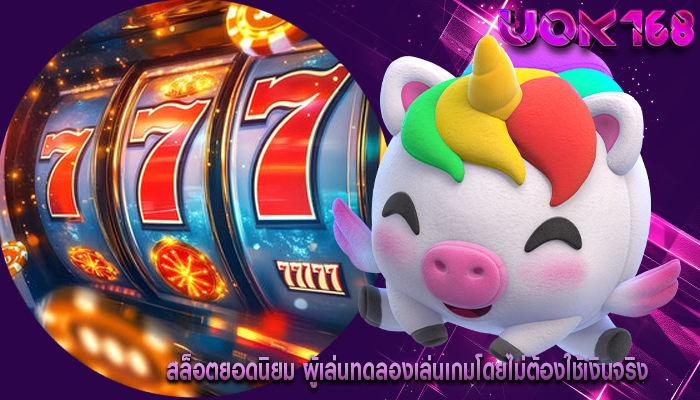 สล็อตยอดนิยม ผู้เล่นทดลองเล่นเกมโดยไม่ต้องใช้เงินจริง
