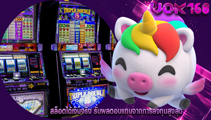 สล็อตได้เงินจริง รับผลตอบแทนจากการลงทุนสูงสุด